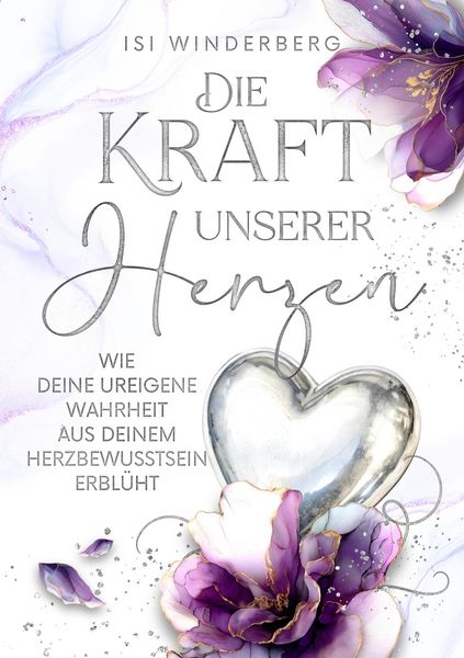 Produktbild: Die Kraft unserer Herzen - wie deine ureigene Wahrheit aus deinem Herzbewusstsein erbl&uuml;ht