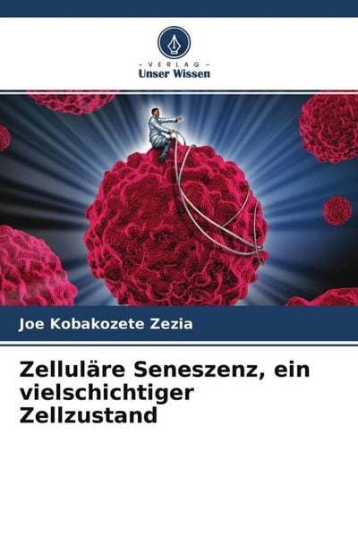 Kobakozete Zezia, J: Zelluläre Seneszenz, ein vielschichtige, Taschenbuch von Joe Kobakozete Zezia, Verlag Unser Wissen, 9786204133683