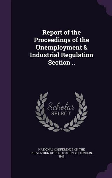 Produktbild: Report of the Proceedings of the Unemployment & Industrial Regulation Section ..