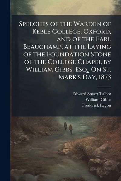 Produktbild: Speeches of the Warden of Keble College, Oxford, and of the Earl Beauchamp, at the Laying of the Foundation Stone of the College Chapel by William Gib