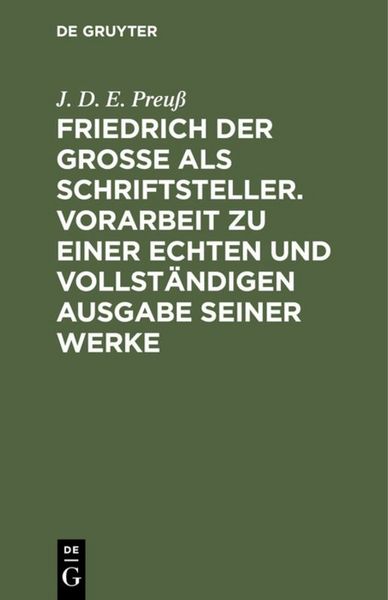 Produktbild: Friedrich der Gro&szlig;e als Schriftsteller. Vorarbeit zu einer echten und vollst&auml;ndigen Ausgabe seiner Werke