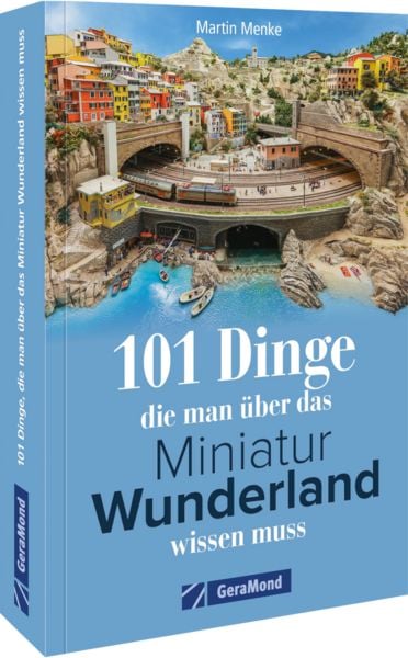 101 Dinge, die man über das Miniatur Wunderland wissen muss, Taschenbuch von Martin Menke, Geramond, 9783987022500