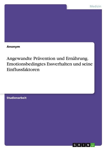 Angewandte Prävention und Ernährung. Emotionsbedingtes Essverhalten und seine Einflussfaktoren, Taschenbuch von , GRIN, 9783389166079