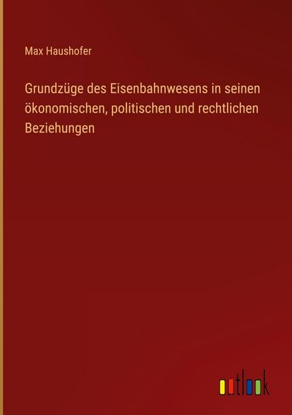 Produktbild: Grundz&uuml;ge des Eisenbahnwesens in seinen &ouml;konomischen, politischen und rechtlichen Beziehungen