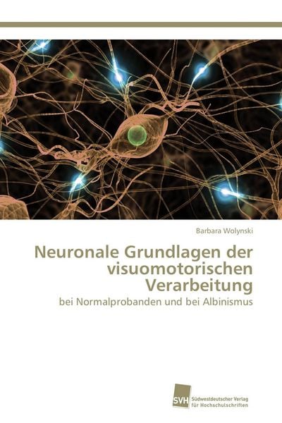 Neuronale Grundlagen der visuomotorischen Verarbeitung, Taschenbuch von Barbara Wolynski, Südwestdeutscher Verlag für Hochschulschriften,