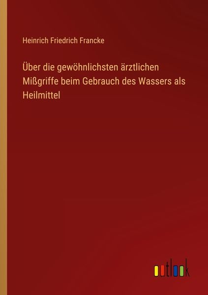 Produktbild: &Uuml;ber die gew&ouml;hnlichsten &auml;rztlichen Mi&szlig;griffe beim Gebrauch des Wassers als Heilmittel
