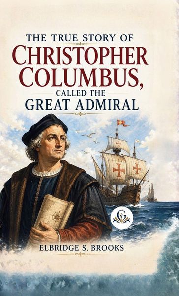 Produktbild: The True Story of Christopher Columbus, Called the Great Admiral