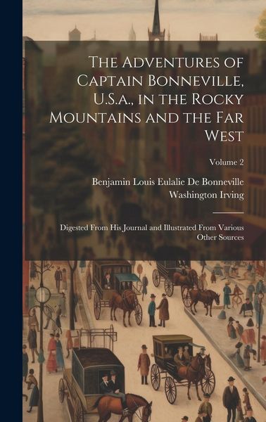 Produktbild: The Adventures of Captain Bonneville, U.S.a., in the Rocky Mountains and the Far West: Digested From His Journal and Illustrated From Various Other So