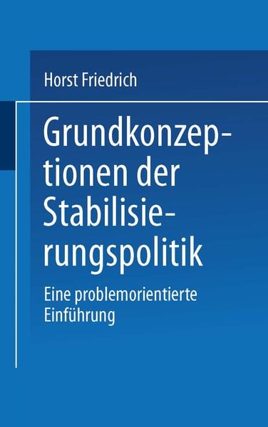 Grundkonzeptionen der Stabilisierungspolitik, Taschenbuch von Horst Friedrich, VS Verlag für Sozialwissenschaften, 9783663016762