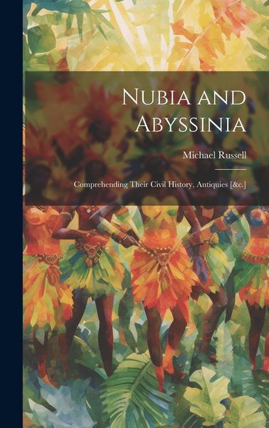 Produktbild: Nubia and Abyssinia: Comprehending Their Civil History, Antiquies [&c.]