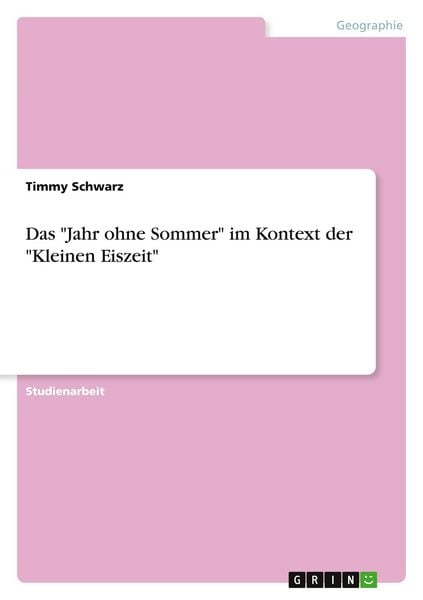 Das 'Jahr ohne Sommer' im Kontext der 'Kleinen Eiszeit'; Taschenbuch von Timmy Schwarz, GRIN, 9783640719778