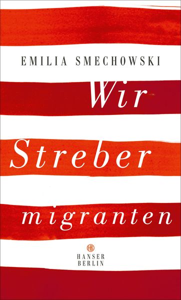 Wir Strebermigranten, Gebundene Ausgabe von Emilia Smechowski, Hanser Berlin in Carl Hanser Verlag GmbH & Co. KG, 978-3-446-25683-5