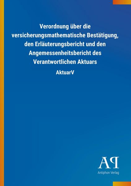 Produktbild: Verordnung &uuml;ber die versicherungsmathematische Best&auml;tigung, den Erl&auml;uterungsbericht und den Angemessenheitsbericht des Verantwortlichen Aktuars