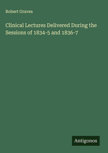 Produktbild: Clinical Lectures Delivered During the Sessions of 1834-5 and 1836-7