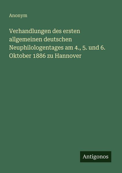 Produktbild: Verhandlungen des ersten allgemeinen deutschen Neuphilologentages am 4., 5. und 6. Oktober 1886 zu Hannover