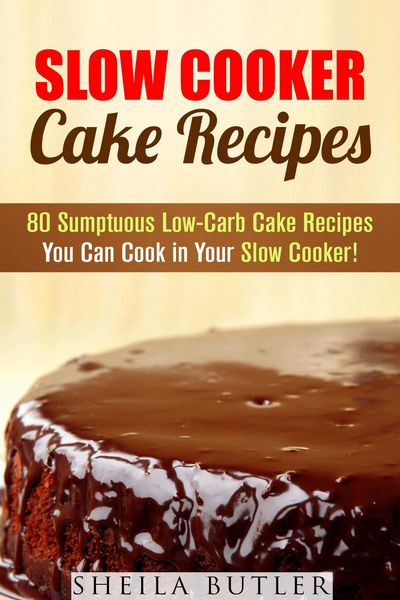 Produktbild: Slow Cooker Cake Recipes: 80 Sumptuous Low-Carb Cake Recipes You Can Cook in Your Slow Cooker! (Healthy Slow Cooker)