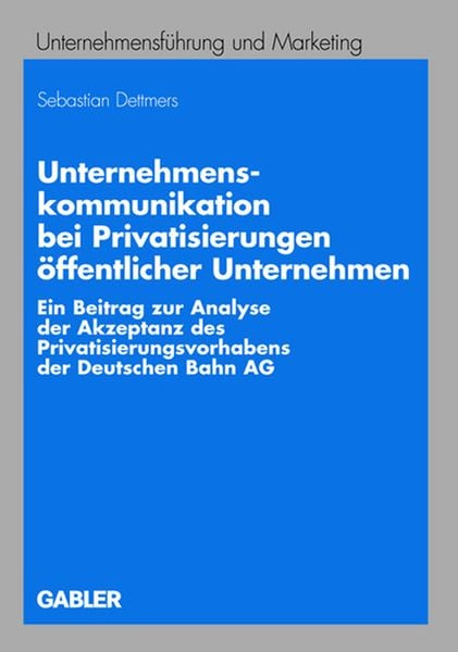 Unternehmenskommunikation bei Privatisierungen öffentlicher Unternehmen, Taschenbuch von Sebastian Dettmers, Betriebswirtschaftlicher Verlag Gabler,