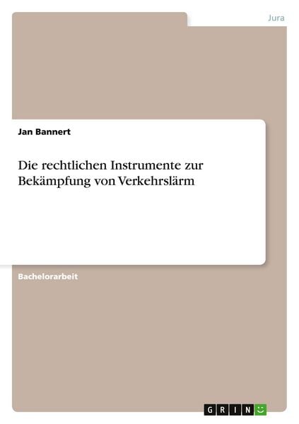 Die rechtlichen Instrumente zur Bekämpfung von Verkehrslärm, Taschenbuch von Jan Bannert, GRIN, 9783656855941