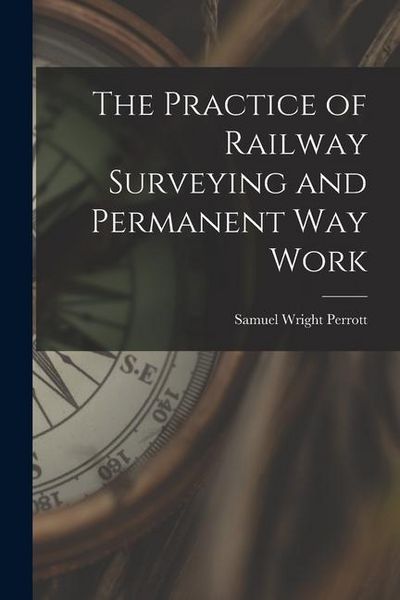 Produktbild: The Practice of Railway Surveying and Permanent Way Work