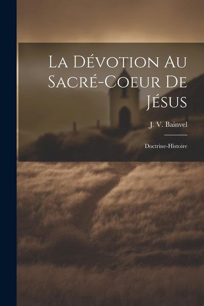 Produktbild: La D&eacute;votion Au Sacr&eacute;-coeur De J&eacute;sus: Doctrine-histoire