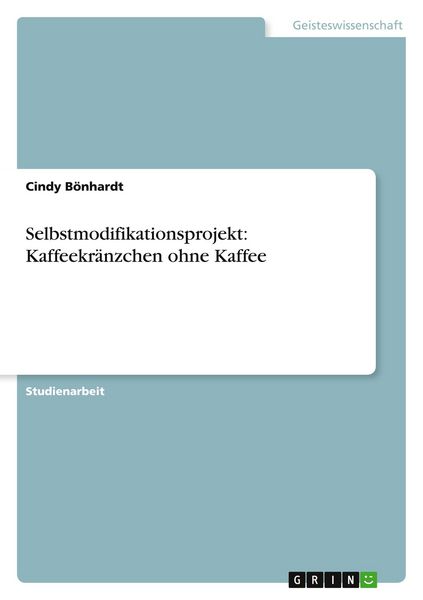 Selbstmodifikationsprojekt: Kaffeekränzchen ohne Kaffee, Taschenbuch von Cindy Bönhardt, GRIN, 9783640216321