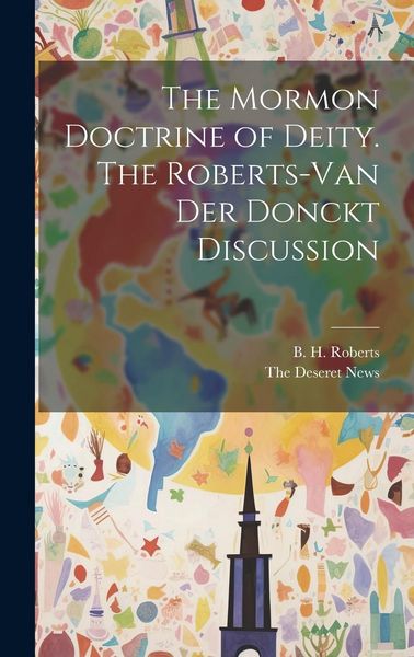 Produktbild: The Mormon Doctrine of Deity. The Roberts-Van Der Donckt Discussion