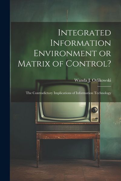Produktbild: Integrated Information Environment or Matrix of Control?: The Contradictory Implications of Information Technology