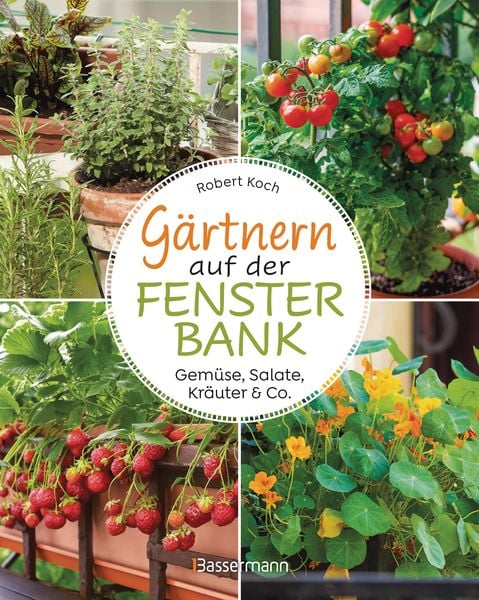 Gärtnern auf der Fensterbank. Gemüse, Salate, Kräuter & Co., Paperback von Robert Koch, Bassermann, 978-3-8094-4953-9