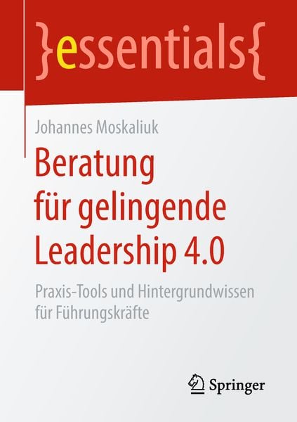 Beratung für gelingende Leadership 4.0, Taschenbuch von Johannes Moskaliuk, Springer Fachmedien Wiesbaden GmbH, 9783658237073