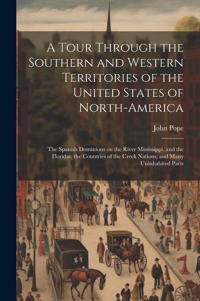 Produktbild: A Tour Through the Southern and Western Territories of the United States of North-America; the Spanish Dominions on the River Mississippi, and the Flo