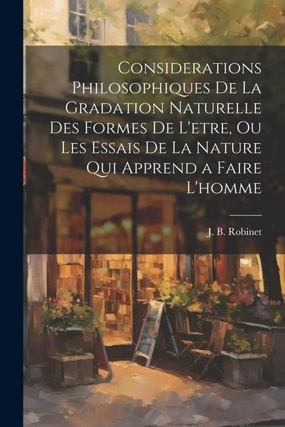 Produktbild: Considerations philosophiques de la gradation naturelle des formes de l'etre, ou Les essais de la nature qui apprend a faire l'homme
