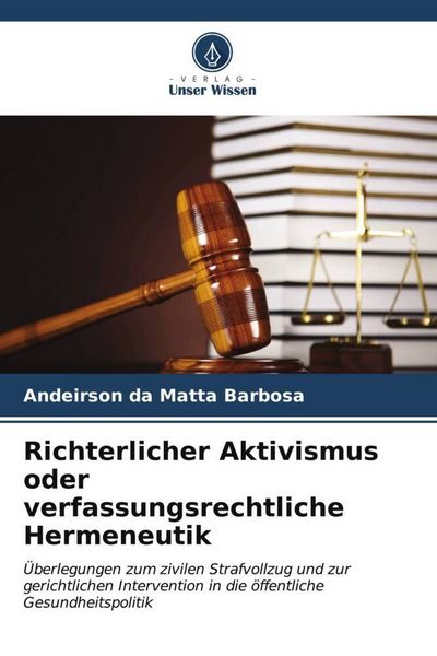 Richterlicher Aktivismus oder verfassungsrechtliche Hermeneutik, Taschenbuch von Andeirson Da Matta Barbosa, Verlag Unser Wissen, 9786206559764