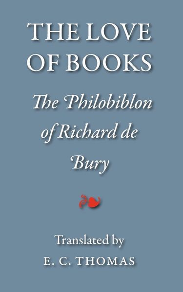 Produktbild: The Love of Books, being the Philobiblon of Richard de Bury