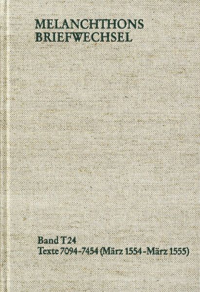 Produktbild: Melanchthons Briefwechsel / Textedition. Band T 24: Texte 7094-7454 (M&auml;rz 1554-M&auml;rz 1555)