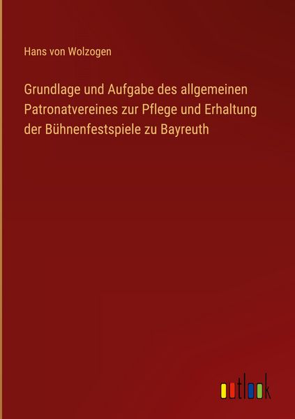 Produktbild: Grundlage und Aufgabe des allgemeinen Patronatvereines zur Pflege und Erhaltung der B&uuml;hnenfestspiele zu Bayreuth