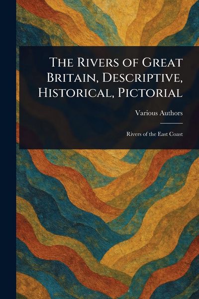Produktbild: The Rivers of Great Britain, Descriptive, Historical, Pictorial