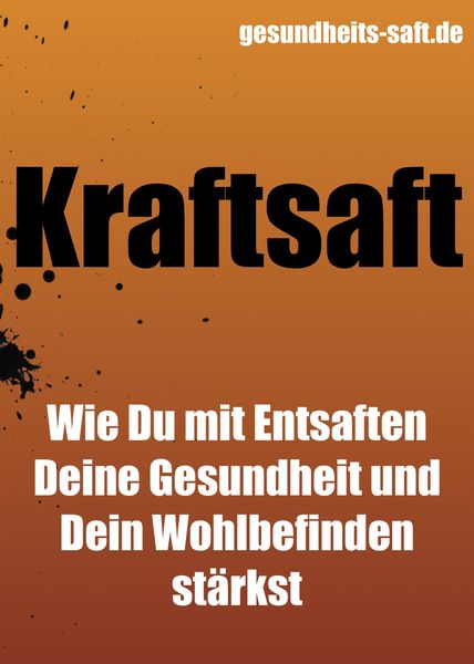 Produktbild: Kraftsaft - wie Du mit Entsaften Deine Gesundheit und Dein Wohlbefinden st&auml;rkst