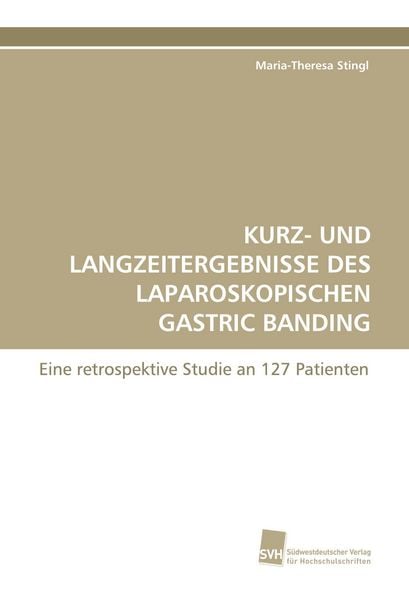 Kurz- und Langzeitergebnisse des Laparoskopischen Gastric Banding, Taschenbuch von Maria-Theresa Stingl, Südwestdeutscher Verlag für