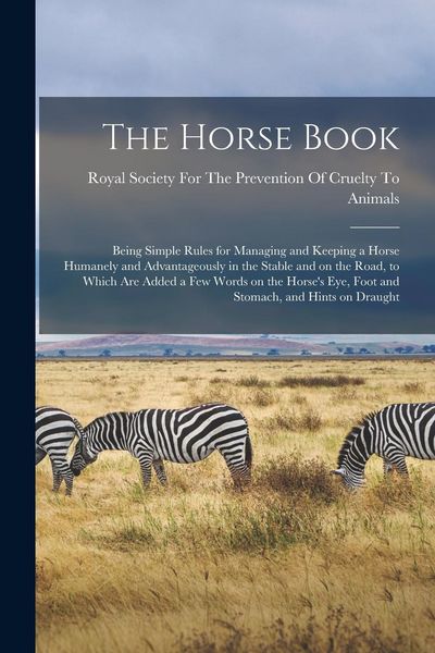 Produktbild: The Horse Book: Being Simple Rules for Managing and Keeping a Horse Humanely and Advantageously in the Stable and on the Road, to Whic
