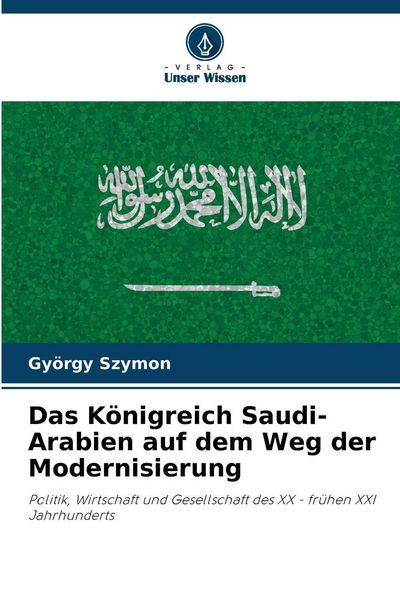Das Königreich Saudi-Arabien auf dem Weg der Modernisierung, Taschenbuch von György Szymon, Verlag Unser Wissen, 9786209051203