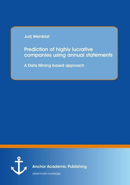 Produktbild: Prediction of highly lucrative companies using annual statements: A Data Mining based approach