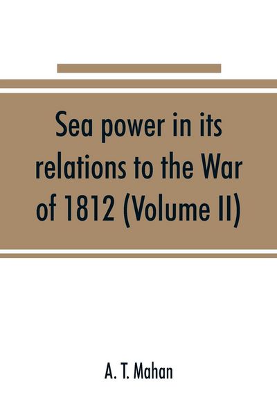 Produktbild: Sea power in its relations to the War of 1812 (Volume II)