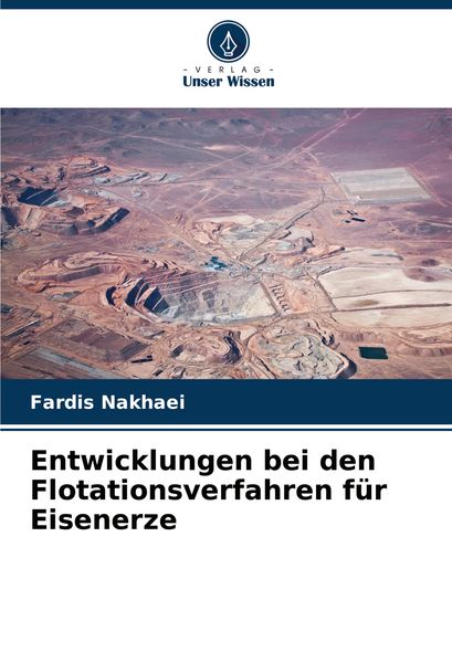 Entwicklungen bei den Flotationsverfahren für Eisenerze, Taschenbuch von Fardis Nakhaei, Verlag Unser Wissen, 9786203595239