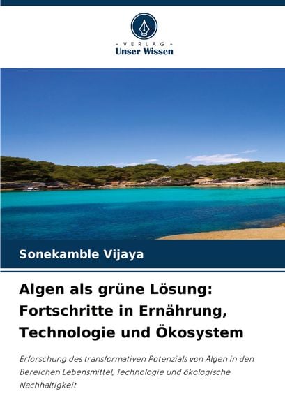 Algen als grüne Lösung: Fortschritte in Ernährung, Technologie und Ökosystem, Taschenbuch von Sonekamble Vijaya, Verlag Unser Wissen, 9786208748371