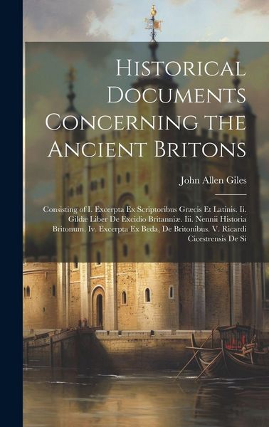 Produktbild: Historical Documents Concerning the Ancient Britons: Consisting of I. Excerpta Ex Scriptoribus Gr&aelig;cis Et Latinis. Ii. Gild&aelig; Liber De Excidio Britanni&aelig;