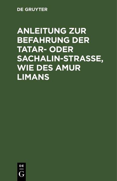 Produktbild: Anleitung zur Befahrung der Tatar- oder Sachalin-Strasse, wie des Amur Limans