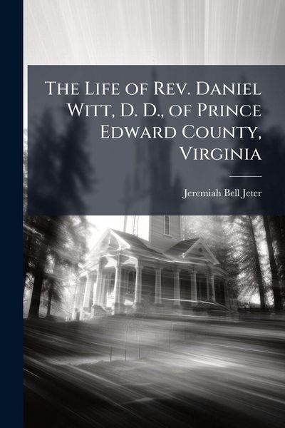 Produktbild: The Life of Rev. Daniel Witt, D. D., of Prince Edward County, Virginia