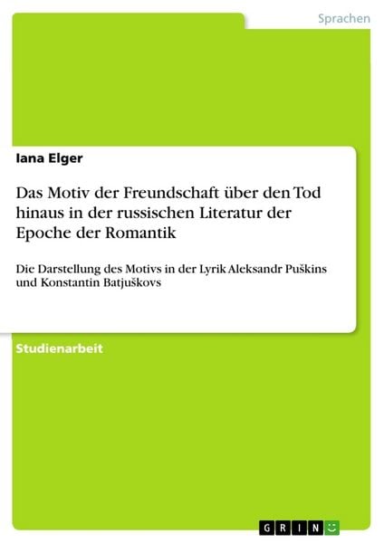 Das Motiv der Freundschaft über den Tod hinaus in der russischen Literatur der Epoche der Romantik, Taschenbuch von Iana Elger, GRIN, 9783668447745