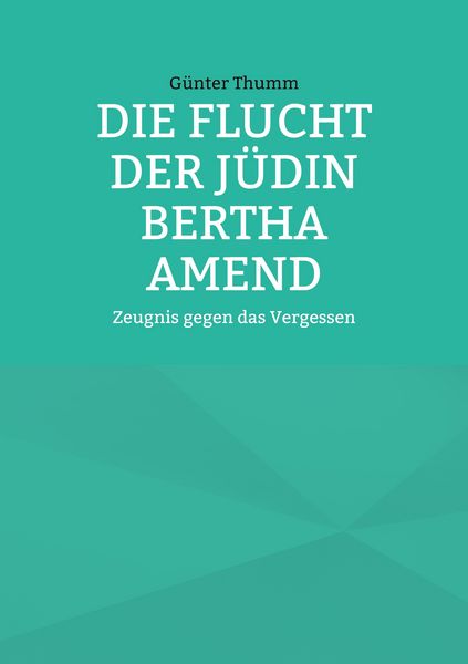 Die Flucht der Jüdin Bertha Amend, Taschenbuch von Günter Thumm, BoD – Books on Demand, 9783756229604