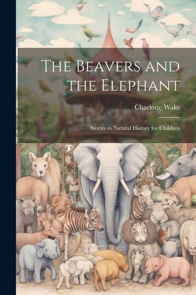 Produktbild: The Beavers and the Elephant: Stories in Natural History for Children